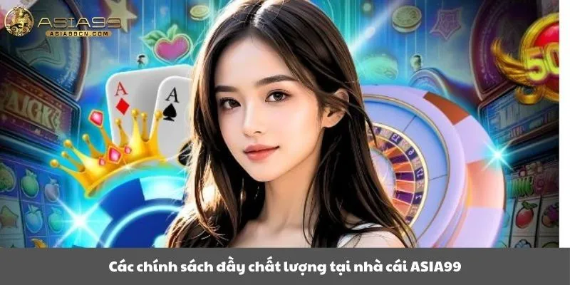 Các chính sách đầy chất lượng tại nhà cái ASIA99